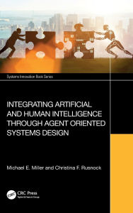 Title: Integrating Artificial and Human Intelligence through Agent Oriented Systems Design, Author: Michael E. Miller