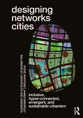 Designing Networks Cities: Inclusive, Hyper-Connected, Emergent, and Sustainable Urbanism
