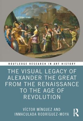 the Visual Legacy of Alexander Great from Renaissance to Age Revolution