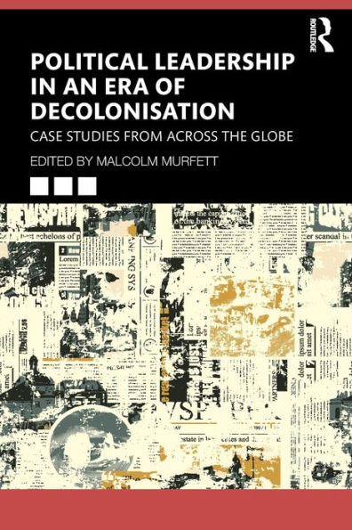 Political Leadership an Era of Decolonisation: Case Studies from Across the Globe