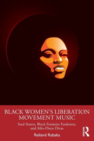 Black Women's Liberation Movement Music: Soul Sisters, Feminist Funksters, and Afro-Disco Divas