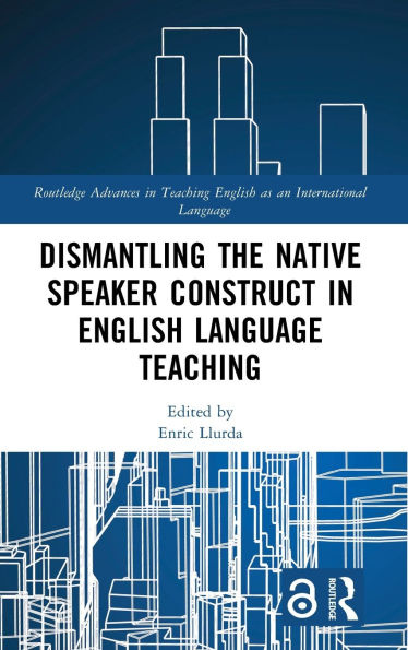 Dismantling the Native Speaker Construct in English Language Teaching