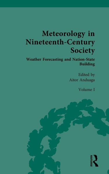 Meteorology Nineteenth-Century Society: Volume I: Weather Forecasting and Nation-State Building