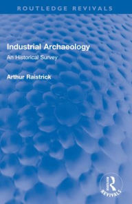 Title: Industrial Archaeology: An Historical Survey, Author: Arthur Raistrick