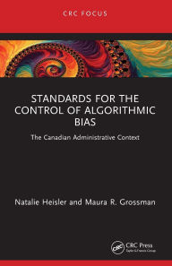Title: Standards for the Control of Algorithmic Bias: The Canadian Administrative Context, Author: Natalie Heisler