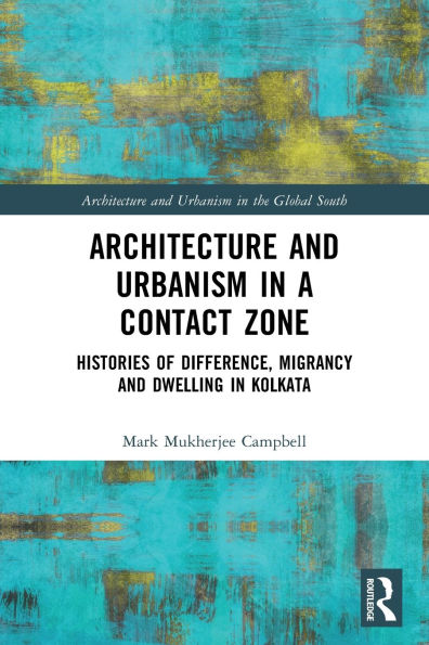 Architecture and Urbanism a Contact Zone: Histories of Difference, Migrancy Dwelling Kolkata