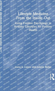 Title: Lifestyle Medicine from the Inside Out: Using Positive Psychology in Healthy Lifestyles for Positive Health, Author: Liana S. Lianov