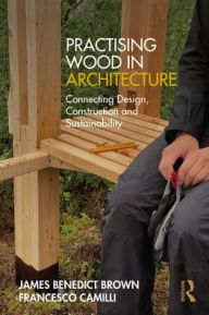 Scribd download books free Practising Wood in Architecture: Connecting Design, Construction and Sustainability by James Benedict Brown, Francesco Camilli 9781032550794 in English 