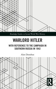 Free books download for ipod touch Warlord Hitler: With Reference to the Campaign in Southern Russia in 1942 by Alan Donohue