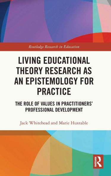 Living Educational Theory Research as an Epistemology for Practice: The Role of Values Practitioners' Professional Development