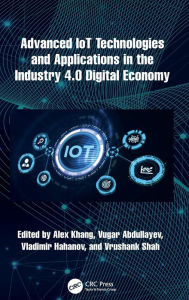 Title: Advanced IoT Technologies and Applications in the Industry 4.0 Digital Economy, Author: Alex Khang