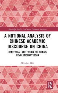 Title: A Notional Analysis of Chinese Academic Discourse on China: Centennial Reflection on China's Revolutionary Road, Author: Weixiao Wei