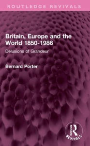 Read download books online Britain, Europe and the World 1850-1986: Delusions of Grandeur RTF PDF FB2 by Bernard Porter (English literature) 9781032552958