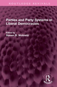 Title: Parties and Party Systems in Liberal Democracies, Author: Steven B Wolinetz