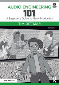 Title: Audio Engineering 101: A Beginner's Guide to Music Production, Author: Tim Dittmar
