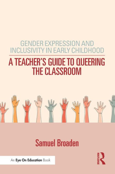 Gender Expression and Inclusivity Early Childhood: A Teacher's Guide to Queering the Classroom