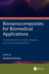 Title: Bionanocomposites for Biomedical Applications: Fundamental Concepts, Impacts, and Clinical Applications, Author: Shakeel Ahmed