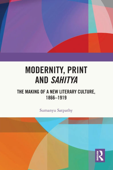 Modernity, Print and Sahitya: The Making of a New Literary Culture, 1866-1919