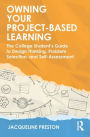 Owning Your Project-Based Learning: The College Student's Guide to Design Thinking, Problem Selection, and Self-Assessment