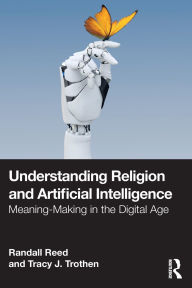 Title: Understanding Religion and Artificial Intelligence: Meaning-Making in the Digital Age, Author: Randall Reed