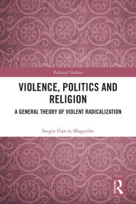 Violence, Politics and Religion: A General Theory of Violent Radicalization