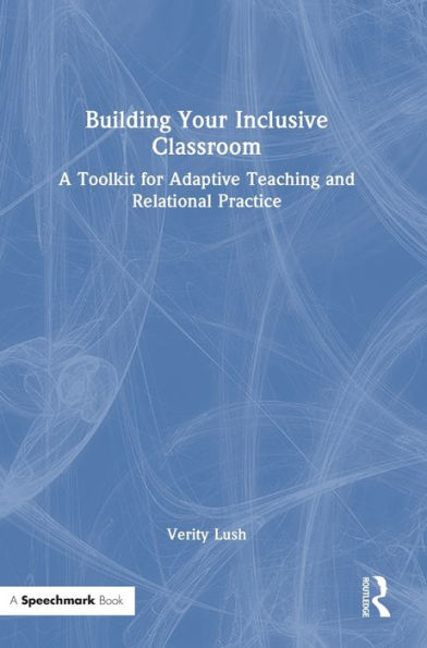 Building Your Inclusive Classroom: A Toolkit for Adaptive Teaching and Relational Practice