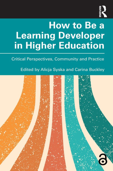 How to Be a Learning Developer Higher Education: Critical Perspectives, Community and Practice