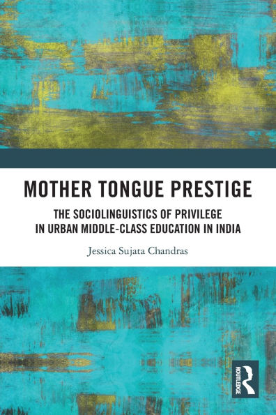 Mother Tongue Prestige: The Sociolinguistics of Privilege Urban Middle-Class Education India