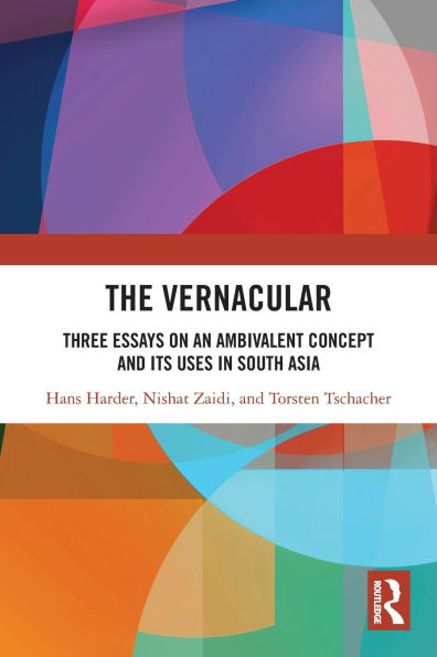 The Vernacular: Three Essays on an Ambivalent Concept and its Uses South Asia