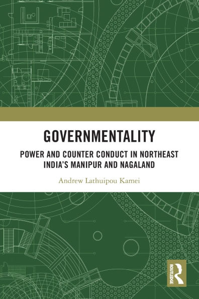 Governmentality: Power and Counter Conduct Northeast India's Manipur Nagaland