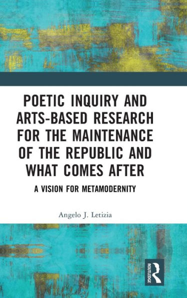 Poetic Inquiry and Arts-Based Research for the Maintenance of Republic What Comes After: A Vision Metamodernity