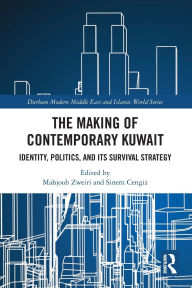 Title: The Making of Contemporary Kuwait: Identity, Politics, and its Survival Strategy, Author: Mahjoob Zweiri