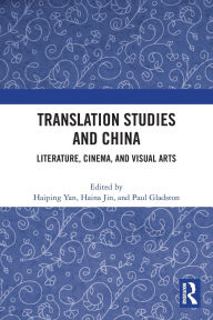 Title: Translation Studies and China: Literature, Cinema, and Visual Arts, Author: Haiping Yan