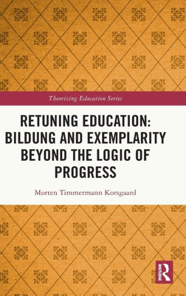 Retuning Education: Bildung and Exemplarity Beyond the Logic of Progress