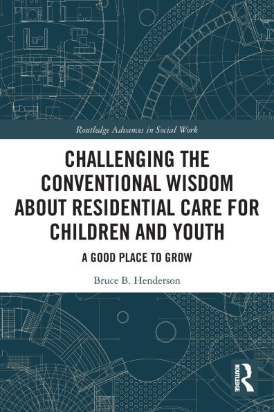 Challenging the Conventional Wisdom about Residential Care for Children and Youth: A Good Place to Grow
