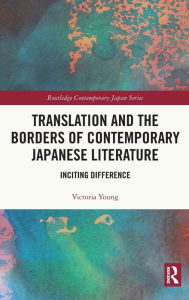 Title: Translation and the Borders of Contemporary Japanese Literature: Inciting Difference, Author: Victoria Young