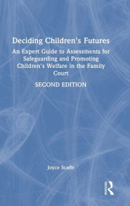 Title: Deciding Children's Futures: An Expert Guide to Assessments for Safeguarding and Promoting Children's Welfare in the Family Court, Author: Joyce Scaife