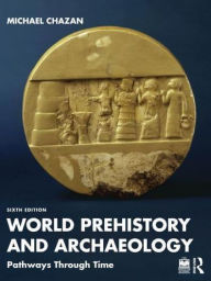 Title: World Prehistory and Archaeology: Pathways Through Time, Author: Michael Chazan