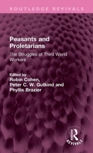 Title: Peasants and Proletarians: The Struggles of Third World Workers, Author: Robin Cohen