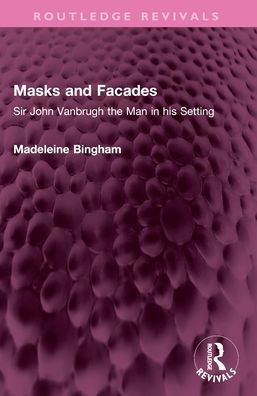 Masks and Facades: Sir John Vanbrugh the Man his Setting
