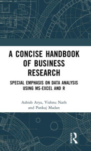 Title: A Concise Handbook of Business Research: Special Emphasis on Data Analysis Using MS-Excel and R, Author: Ashish Arya