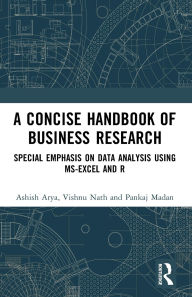 Title: A Concise Handbook of Business Research: Special Emphasis on Data Analysis Using MS-Excel and R, Author: Ashish Arya