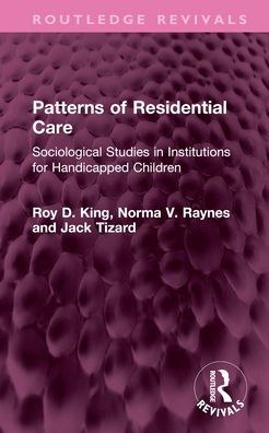 Patterns of Residential Care: Sociological Studies Institutions for Handicapped Children