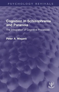 Title: Cognition in Schizophrenia and Paranoia: The Integration of Cognitive Processes, Author: Peter A. Magaro