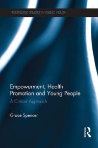 Title: Empowerment, Health Promotion and Young People: A Critical Approach, Author: Grace Spencer