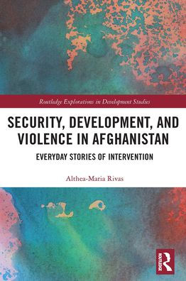Security, Development, and Violence Afghanistan: Everyday Stories of Intervention