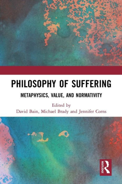 Philosophy of Suffering: Metaphysics, Value, and Normativity