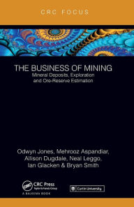 Title: The Business of Mining: Mineral Deposits, Exploration and Ore-Reserve Estimation (Volume 3), Author: Ifan Odwyn Jones