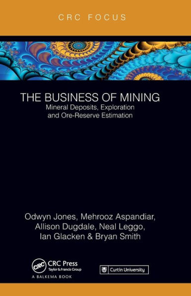 The Business of Mining: Mineral Deposits, Exploration and Ore-Reserve Estimation (Volume 3)