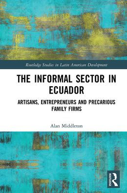 The Informal Sector Ecuador: Artisans, Entrepreneurs and Precarious Family Firms